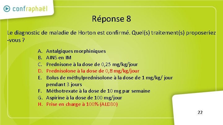 Réponse 8 Le diagnostic de maladie de Horton est confirmé. Quel(s) traitement(s) proposeriez -vous