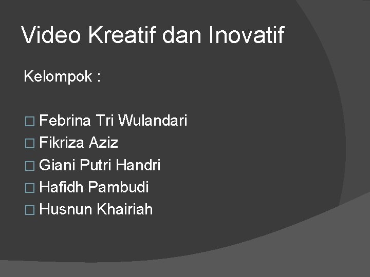 Video Kreatif dan Inovatif Kelompok : � Febrina Tri Wulandari � Fikriza Aziz �