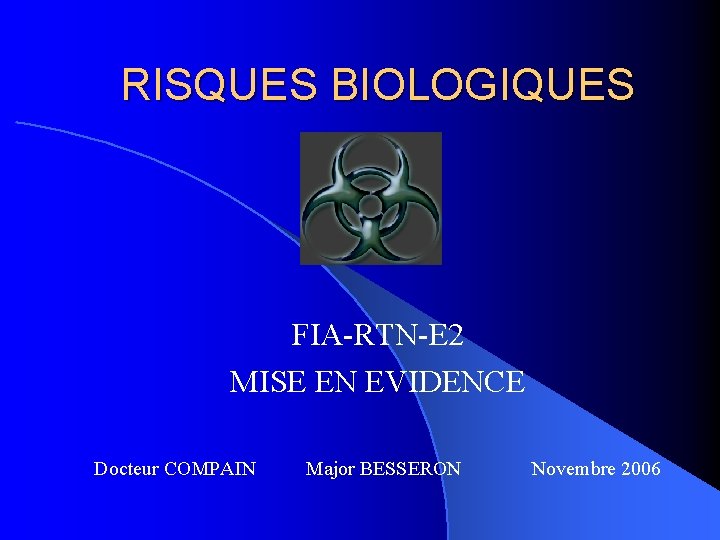 RISQUES BIOLOGIQUES FIA-RTN-E 2 MISE EN EVIDENCE Docteur COMPAIN Major BESSERON Novembre 2006 