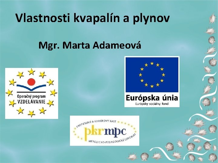 Vlastnosti kvapalín a plynov Mgr. Marta Adameová 