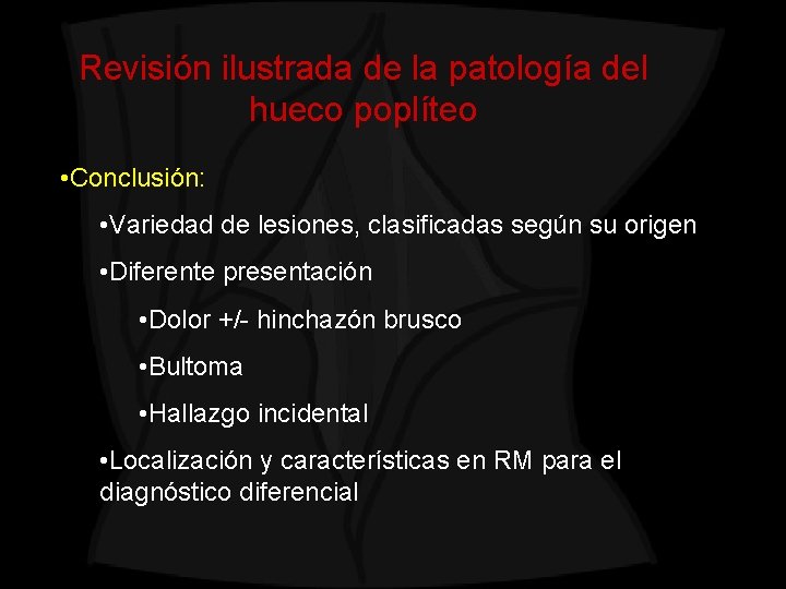 Revisión ilustrada de la patología del hueco poplíteo • Conclusión: • Variedad de lesiones,
