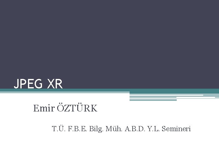 JPEG XR Emir ÖZTÜRK T. Ü. F. B. E. Bilg. Müh. A. B. D.