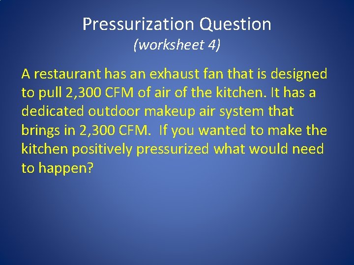 Pressurization Question (worksheet 4) A restaurant has an exhaust fan that is designed to