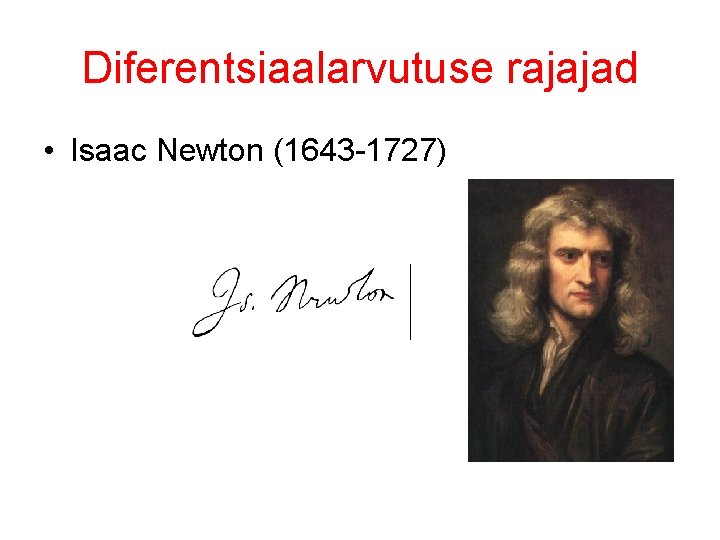 Diferentsiaalarvutuse rajajad • Isaac Newton (1643 -1727) 