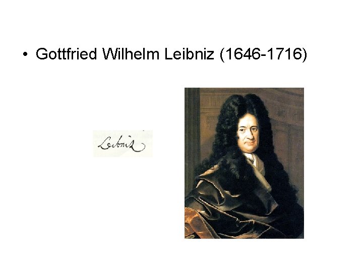  • Gottfried Wilhelm Leibniz (1646 -1716) 