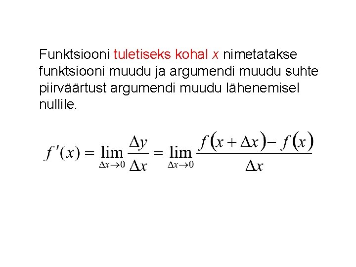 Funktsiooni tuletiseks kohal x nimetatakse funktsiooni muudu ja argumendi muudu suhte piirväärtust argumendi muudu