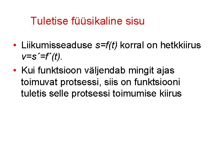 Tuletise füüsikaline sisu • Liikumisseaduse s=f(t) korral on hetkkiirus v=s´=f´(t). • Kui funktsioon väljendab