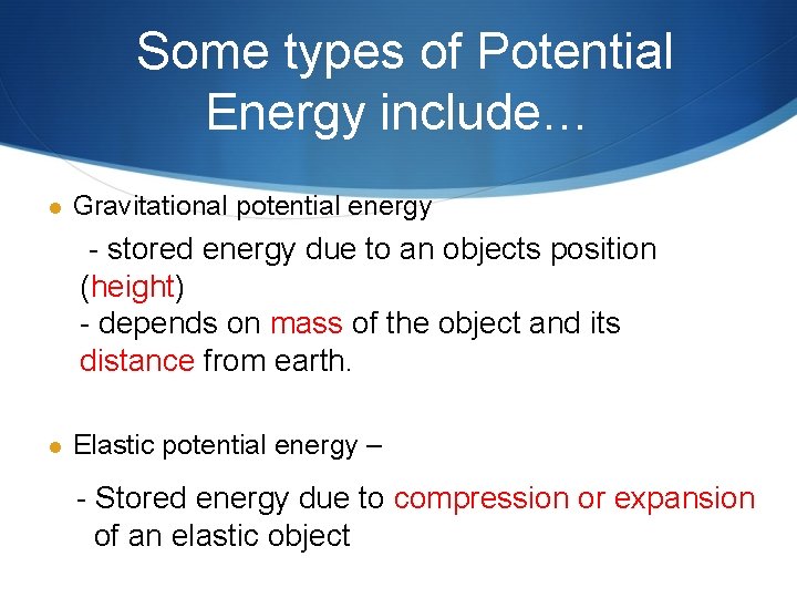  Some types of Potential Energy include… l Gravitational potential energy - stored energy