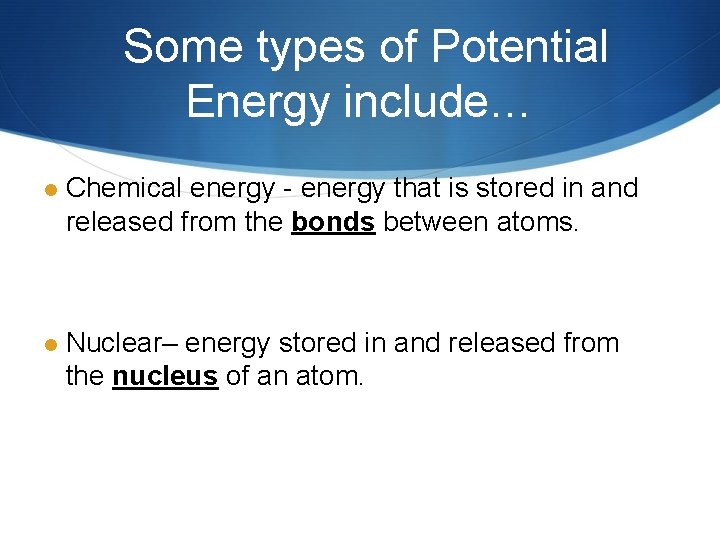  Some types of Potential Energy include… l Chemical energy - energy that is