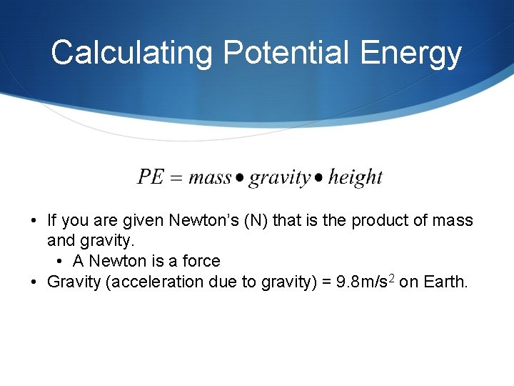 Calculating Potential Energy • If you are given Newton’s (N) that is the product