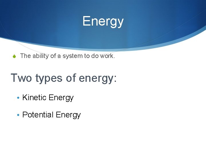 Energy S The ability of a system to do work. Two types of energy: Energy S The ability of a system to do work. Two types of energy: