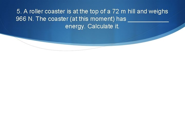 5. A roller coaster is at the top of a 72 m hill 5. A roller coaster is at the top of a 72 m hill