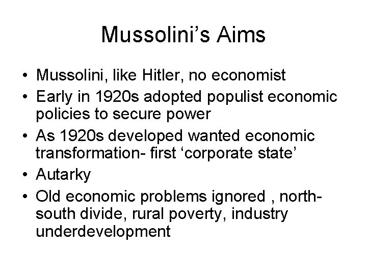 Mussolini’s Aims • Mussolini, like Hitler, no economist • Early in 1920 s adopted