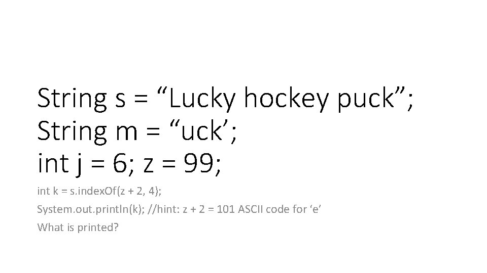 String s = “Lucky hockey puck”; String m = “uck’; int j = 6; String s = “Lucky hockey puck”; String m = “uck’; int j = 6;