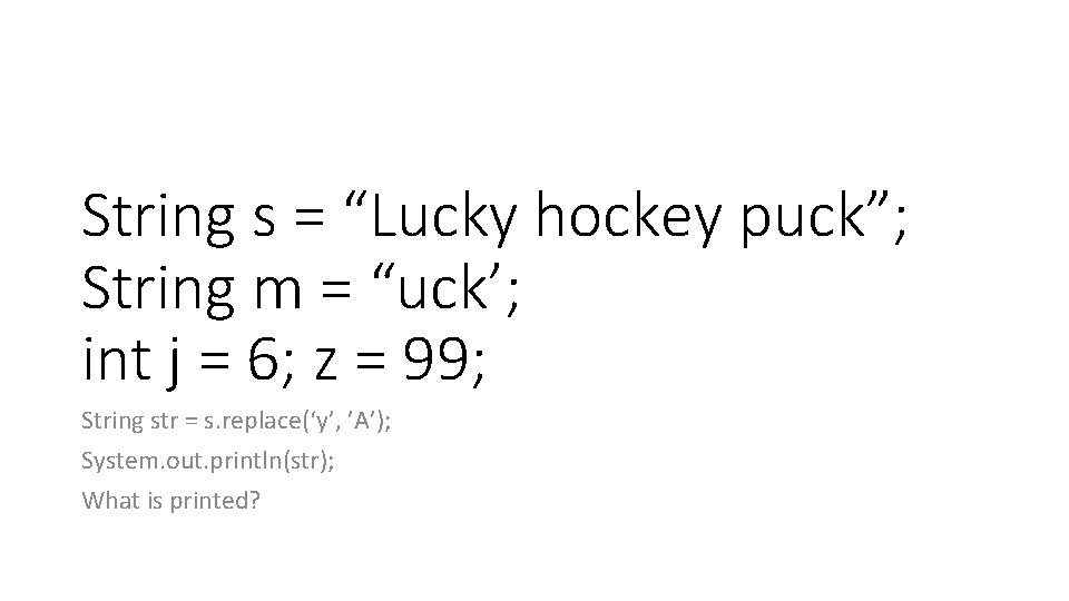 String s = “Lucky hockey puck”; String m = “uck’; int j = 6; String s = “Lucky hockey puck”; String m = “uck’; int j = 6;