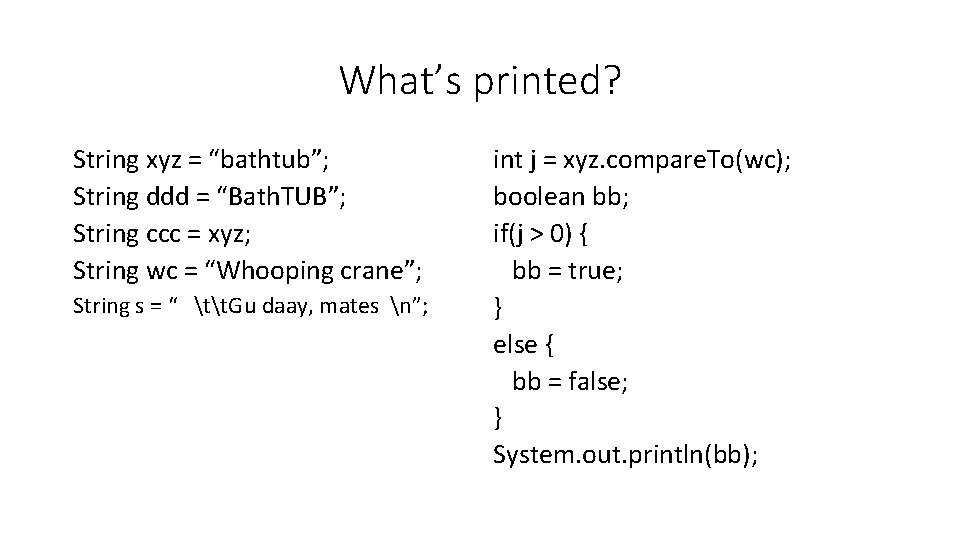 What’s printed? String xyz = “bathtub”; String ddd = “Bath. TUB”; String ccc = What’s printed? String xyz = “bathtub”; String ddd = “Bath. TUB”; String ccc =