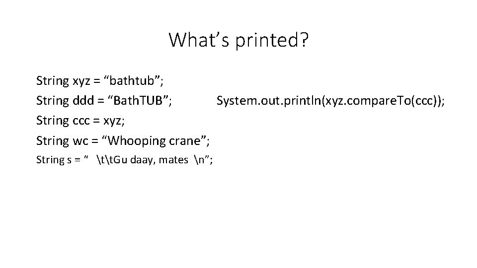 What’s printed? String xyz = “bathtub”; String ddd = “Bath. TUB”; System. out. println(xyz. What’s printed? String xyz = “bathtub”; String ddd = “Bath. TUB”; System. out. println(xyz.