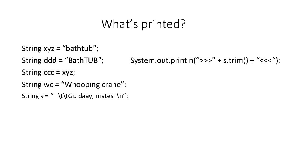 What’s printed? String xyz = “bathtub”; String ddd = “Bath. TUB”; System. out. println(“>>>” What’s printed? String xyz = “bathtub”; String ddd = “Bath. TUB”; System. out. println(“>>>”