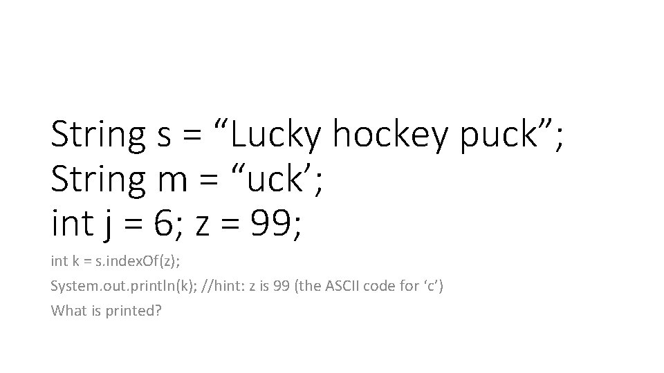 String s = “Lucky hockey puck”; String m = “uck’; int j = 6; String s = “Lucky hockey puck”; String m = “uck’; int j = 6;