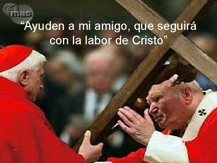 “Ayuden a mi amigo, que seguirá con la labor de Cristo” 