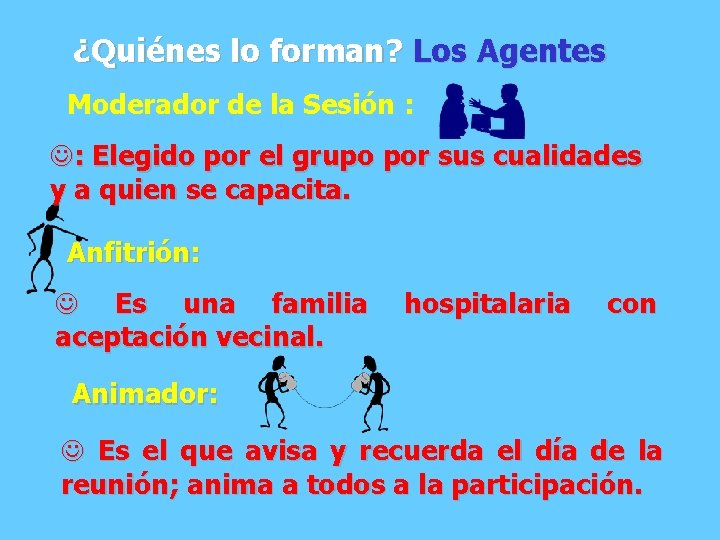 ¿Quiénes lo forman? Los Agentes Moderador de la Sesión : J: Elegido por el