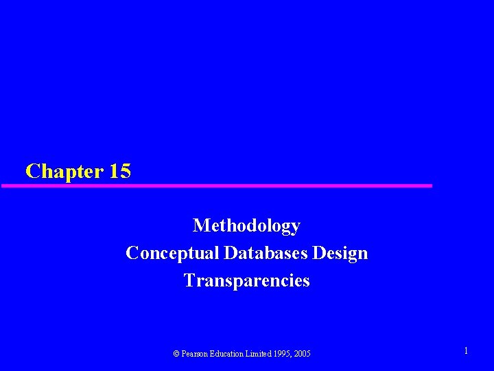 Chapter 15 Methodology Conceptual Databases Design Transparencies © Pearson Education Limited 1995, 2005 1