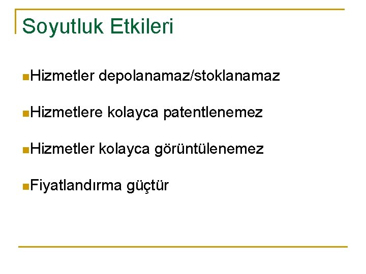 Soyutluk Etkileri n Hizmetler depolanamaz/stoklanamaz n Hizmetlere n Hizmetler kolayca patentlenemez kolayca görüntülenemez n