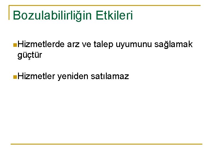 Bozulabilirliğin Etkileri n Hizmetlerde arz ve talep uyumunu sağlamak güçtür n Hizmetler yeniden satılamaz