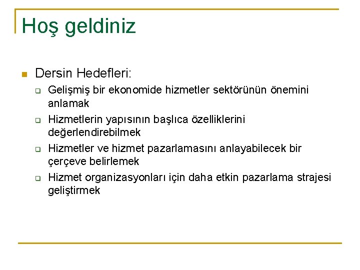 Hoş geldiniz n Dersin Hedefleri: q q Gelişmiş bir ekonomide hizmetler sektörünün önemini anlamak