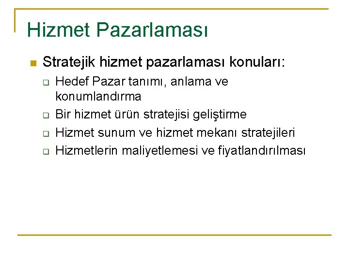 Hizmet Pazarlaması n Stratejik hizmet pazarlaması konuları: q q Hedef Pazar tanımı, anlama ve