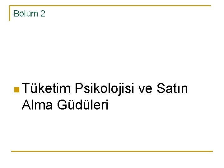 Bölüm 2 n Tüketim Psikolojisi ve Satın Alma Güdüleri 