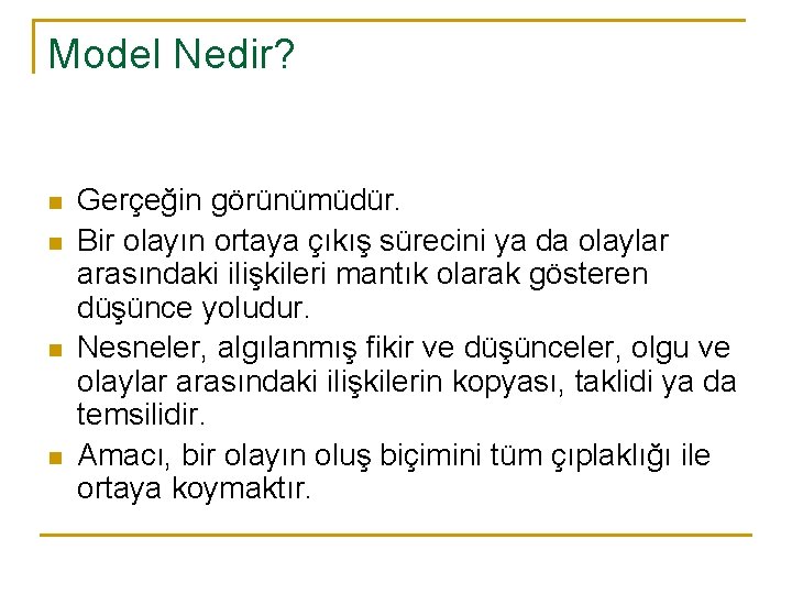 Model Nedir? n n Gerçeğin görünümüdür. Bir olayın ortaya çıkış sürecini ya da olaylar