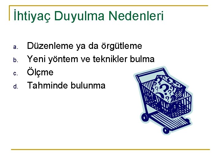 İhtiyaç Duyulma Nedenleri a. b. c. d. Düzenleme ya da örgütleme Yeni yöntem ve