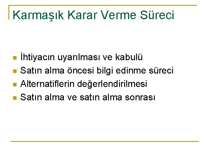 Karmaşık Karar Verme Süreci n n İhtiyacın uyarılması ve kabulü Satın alma öncesi bilgi