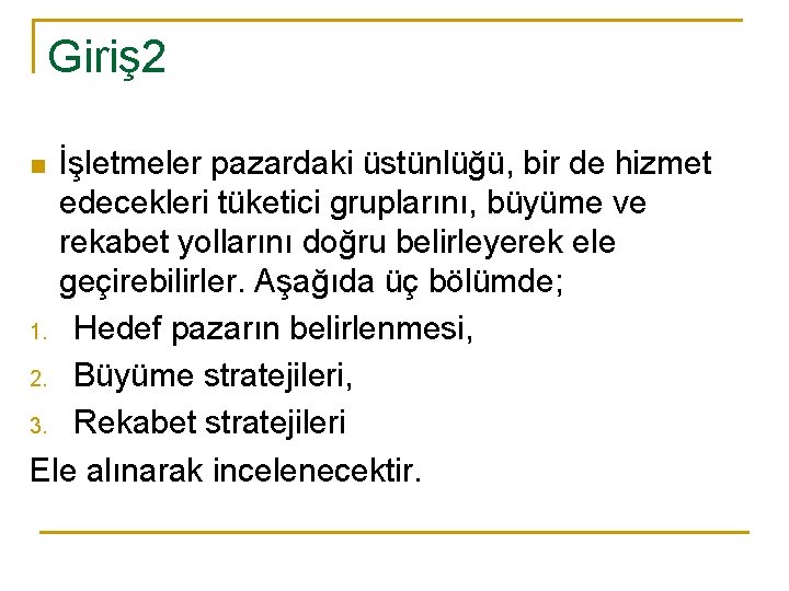 Giriş 2 İşletmeler pazardaki üstünlüğü, bir de hizmet edecekleri tüketici gruplarını, büyüme ve rekabet