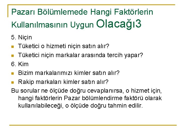 Pazarı Bölümlemede Hangi Faktörlerin Kullanılmasının Uygun Olacağı 3 5. Niçin n Tüketici o hizmeti