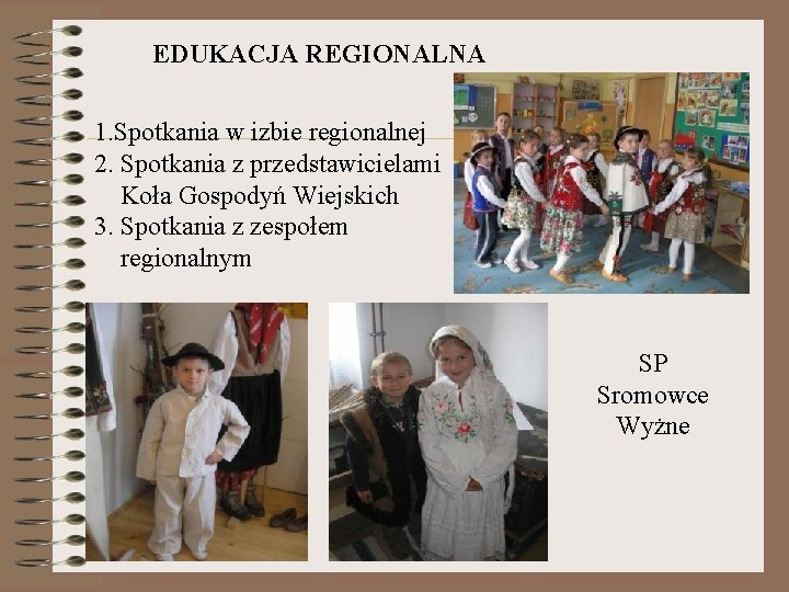 EDUKACJA REGIONALNA 1. Spotkania w izbie regionalnej 2. Spotkania z przedstawicielami Koła Gospodyń Wiejskich