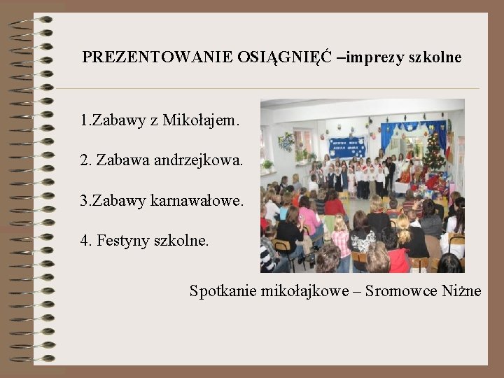 PREZENTOWANIE OSIĄGNIĘĆ –imprezy szkolne 1. Zabawy z Mikołajem. 2. Zabawa andrzejkowa. 3. Zabawy karnawałowe.