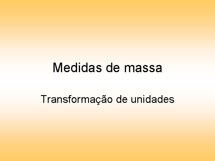 Medidas de massa Transformação de unidades 