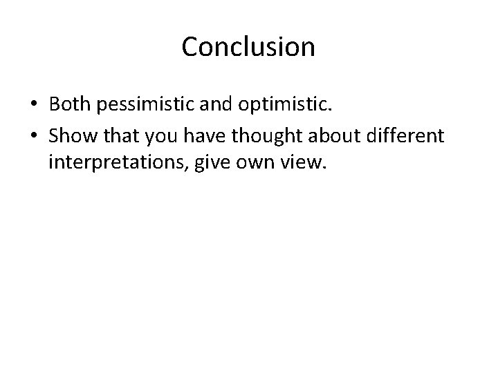 Conclusion • Both pessimistic and optimistic. • Show that you have thought about different