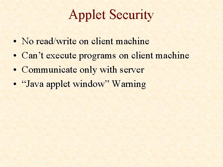 Applet Security • • No read/write on client machine Can’t execute programs on client Applet Security • • No read/write on client machine Can’t execute programs on client