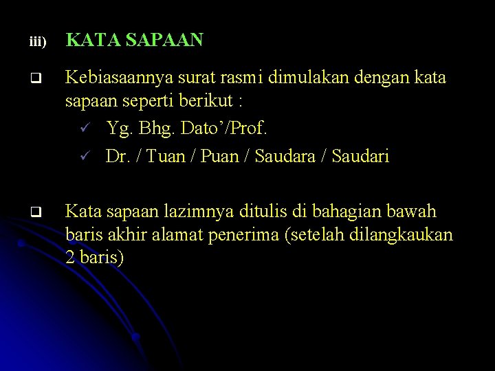 iii) KATA SAPAAN q Kebiasaannya surat rasmi dimulakan dengan kata sapaan seperti berikut :