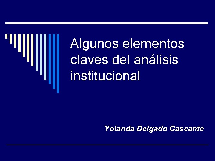 Algunos elementos claves del análisis institucional Yolanda Delgado Cascante 