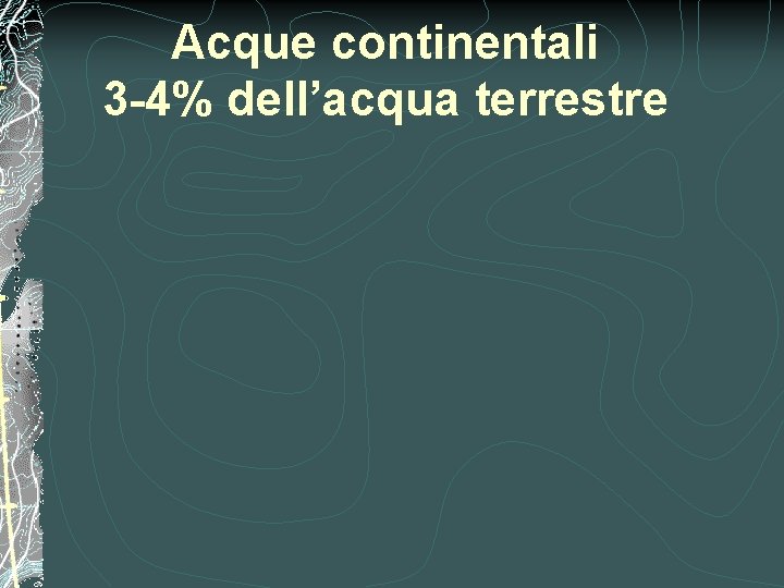 Acque continentali 3 -4% dell’acqua terrestre 