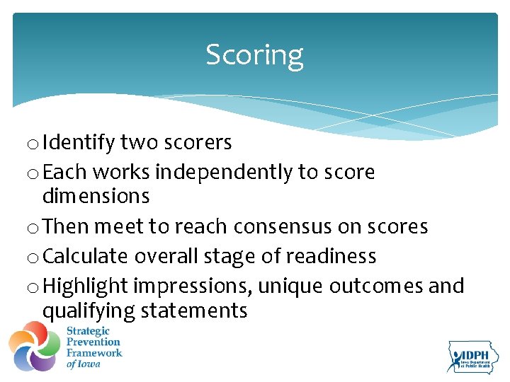 Scoring o Identify two scorers o Each works independently to score dimensions o Then