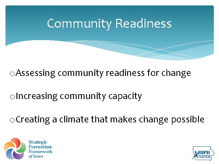 Community Readiness o. Assessing community readiness for change o. Increasing community capacity o. Creating