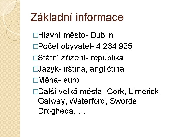 Základní informace �Hlavní město- Dublin �Počet obyvatel- 4 234 925 �Státní zřízení- republika �Jazyk-