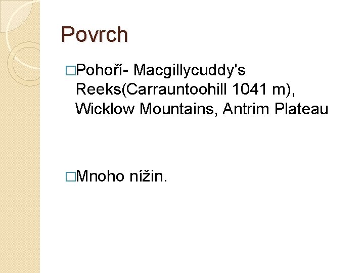 Povrch �Pohoří- Macgillycuddy's Reeks(Carrauntoohill 1041 m), Wicklow Mountains, Antrim Plateau �Mnoho nížin. 