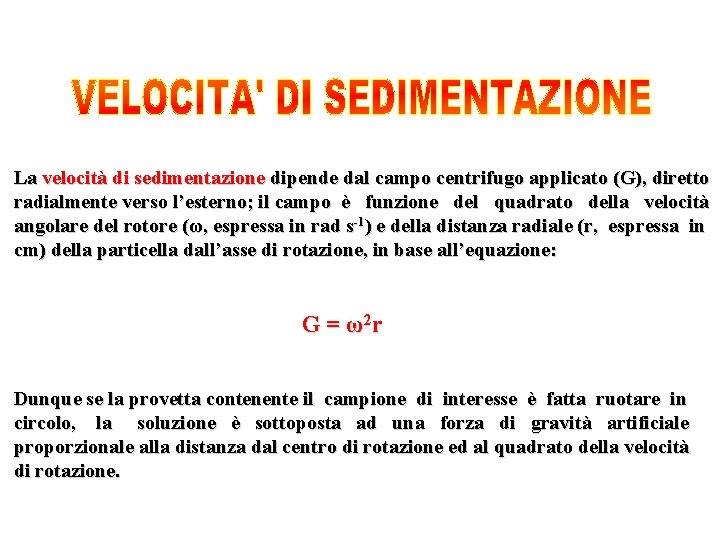 La velocità di sedimentazione dipende dal campo centrifugo applicato (G), diretto radialmente verso l’esterno;