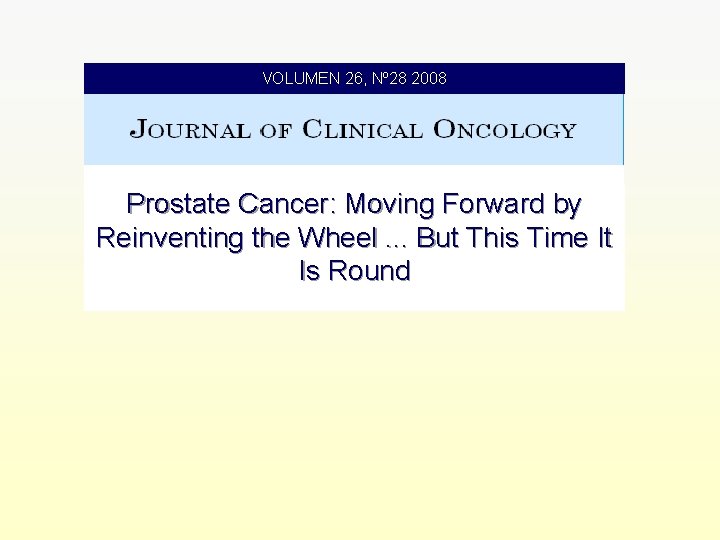 VOLUMEN 26, Nº 28 2008 Prostate Cancer: Moving Forward by Reinventing the Wheel. .